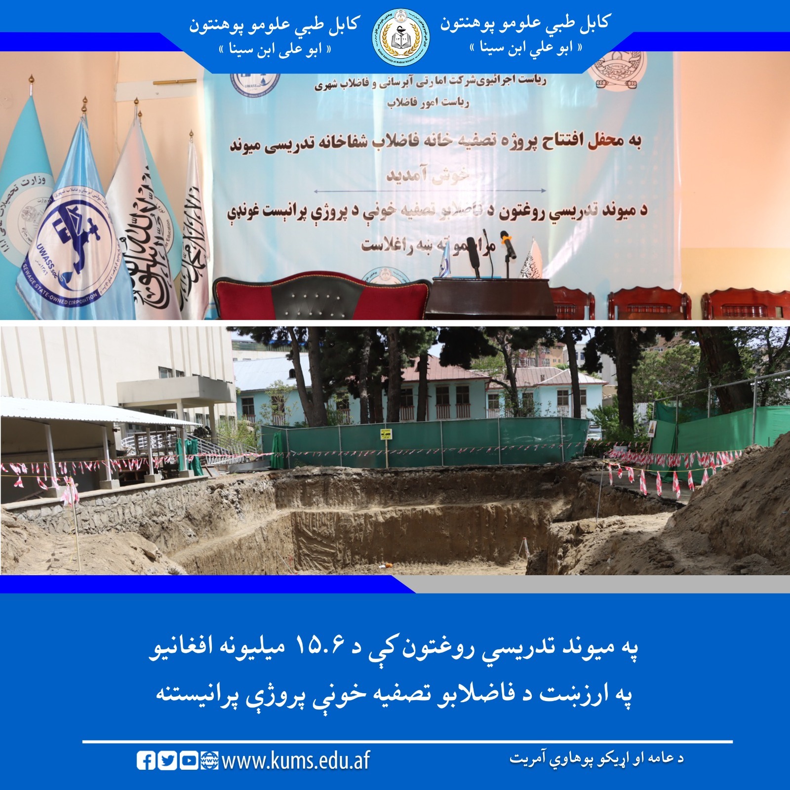 د کابل طبي علومو پوهنتون «ابو علي ابن سینا» رهبري هیئت، د امارتي شرکتونو ریاست د اوبو رسولو او فاضلابو امارتي شرکت ریاست د استازو په حضور د یو لړ مراسمو په ترڅ کې د دغه پوهنتون اړوند میوند تدریسي روغتون کې د ۱۵ میلیونه او ۶۱۲ زره افغانیو په ارزښت د فاضلابو تصفیه خونې د جوړېدو پروژې پرانیسته وشوه او د بنسټ ډبره یې کېښودل شوه.   